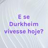 undefined E se Durkheim vivesse hoje?