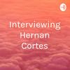 undefined Interviewing Hernan Cortes