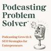 undefined Podcasting Growth and SEO Strategies for Entrepreneurs | Podcasting Problem Solver