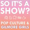 undefined So it's a show?: keeping up with the Gilmore Girls