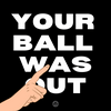 undefined Your Ball was Out