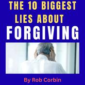 Podcast 10 biggest lies when it comes to forgiving, you keep buying into