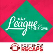 Podcast A League of Their Own: A Post Show Recap