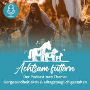 Podcast Achtsam Füttern - Der Podcast zum Thema: Tiergesundheit aktiv &amp; alltagstauglich gestalten