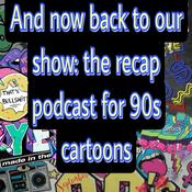 Podcast And Now Back to Our Show: The recap Podcast for 90's Cartoons