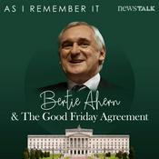 Podcast As I Remember It: Bertie Ahern & The Good Friday Agreement