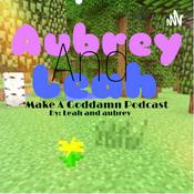 Podcast aubreyandleahmakeagoddamnpodcast