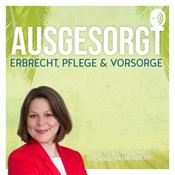 Podcast Ausgesorgt - Erbrecht, Pflege & Vorsorge