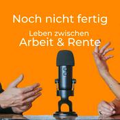 Podcast Noch nicht fertig. Leben zwischen Arbeit und Rente