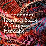 Podcast Curiosidades Incríveis Sobre O Corpo Humano