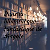 Podcast Dans la bibliothèque fantastique de Maggie