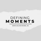 Podcast Defining Moments by John Calvin Riches Jr.