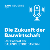 Podcast „Die Zukunft der Bauwirtschaft“ - der Podcast des Bayerischen Bauindustrieverbandes"