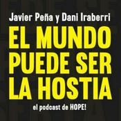 Podcast EL MUNDO PUEDE SER LA HOSTIA | HOPE!CAST con Javier Peña y Dani Iraberri