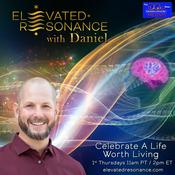 Podcast Elevated Resonance with Daniel: Celebrate a Life Worth Living