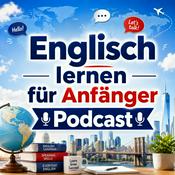 Podcast Englisch lernen für Anfänger Podcast: Grundlegenden englischen Wortschatz, Grammatik, Aussprache, Redewendungen und Alltagsgespräche lernen