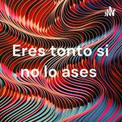 Podcast Eres tonto si no lo ases