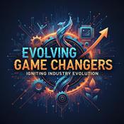 Podcast Evolving Game Changers Igniting Industry Evolution