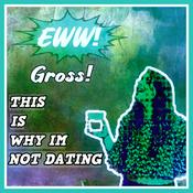 Podcast Eww! Gross! This is Why I'm Not Dating