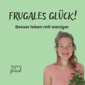 Podcast Frugales Glück - Minimalismus. Besser leben mit weniger. 🍃