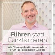 Podcast Führen statt Funktionieren - Als Führungskraft raus aus dem Frustjob, rein in den Lustjob