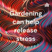 Podcast Gardening can help release stress