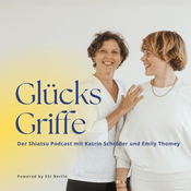 Podcast Glücks Griffe - Der Shiatsu Podcast mit Katrin Schröder und Emily Thomey