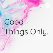 Podcast Good Things Only.