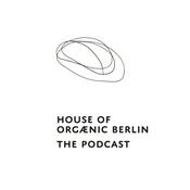 Podcast HOUSE OF ORGÆNIC BERLIN - THE PODCAST