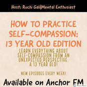 Podcast How to Practice Self Compassion: 13 Year Old Edition