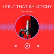 Podcast I Felt That by Mitchy