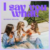 I say you what!