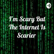 Podcast I'm Scary But The Internet Is Scarier