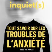 Podcast Inquiet(s), tout savoir sur les troubles de l'anxiété