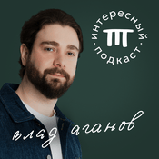 Podcast Интересный Подкаст | Влад Аганов
