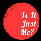 Podcast Is It Just Me The Podcast