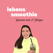 Podcast lebenssmoothie - Erwachsenwerden, Studentenleben, Gedankenmix