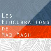 Podcast Les Elucubrations de Mad Mash