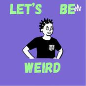 Podcast Let’s Be Weird