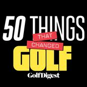 Podcast 50 Things That Changed Golf