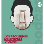 Podcast Los Recuerdos que nunca vivimos