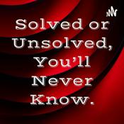 Podcast Solved or Unsolved, You’ll Never Know.