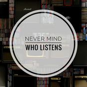 Podcast Never Mind Who Listens