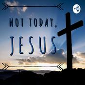 Podcast Not Today, Jesus.