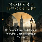 Podcast On Famine Fever and Some of the Other Cognate Forms of Typhus