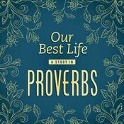Podcast Our Best Life: A Study in Proverbs