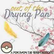 Podcast Out of the Drying Pan: A Pokémon the Series Podcast