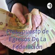 Podcast Presupuesto de Egresos De La Federación