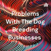 Podcast Problems With The Dog Breeding Businesses
