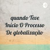 Podcast quando Teve Início O Processo De globalização